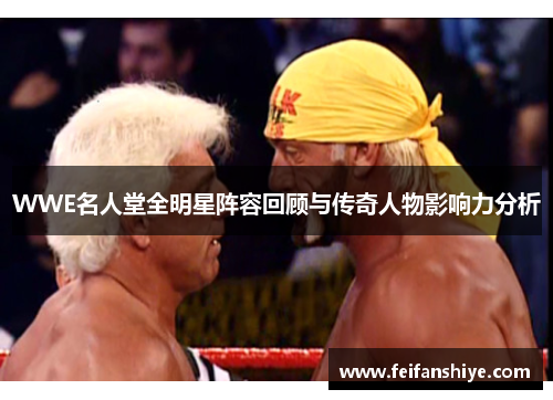 WWE名人堂全明星阵容回顾与传奇人物影响力分析