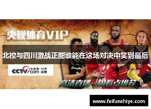 北控与四川激战正酣谁能在这场对决中笑到最后