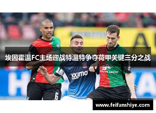 埃因霍温FC主场迎战特温特争夺荷甲关键三分之战